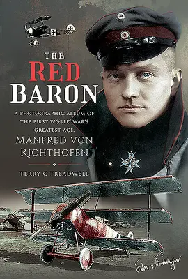 Le Baron rouge : un album photographique du plus grand as de la Première Guerre mondiale, Manfred Von Richthofen - The Red Baron: A Photographic Album of the First World War's Greatest Ace, Manfred Von Richthofen