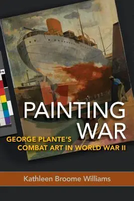 Peindre la guerre : l'art de combat de George Plante pendant la Seconde Guerre mondiale - Painting War: George Plante's Combat Art in World War II