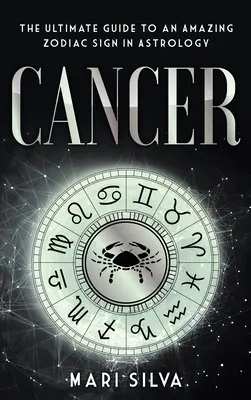 Cancer : Le guide ultime d'un signe astrologique étonnant - Cancer: The Ultimate Guide to an Amazing Zodiac Sign in Astrology