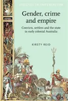 Genre, crime et empire : Les condamnés, les colons et l'État au début de l'ère coloniale en Australie - Gender, Crime and Empire: Convicts, Settlers and the State in Early Colonial Australia
