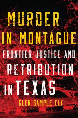 Meurtre à Montague : Justice frontalière et châtiment au Texas - Murder in Montague: Frontier Justice and Retribution in Texas