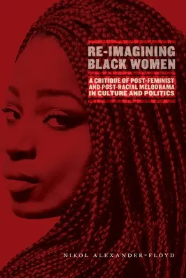Réimaginer les femmes noires : Une critique du mélodrame post-féministe et post-racial dans la culture et la politique - Re-Imagining Black Women: A Critique of Post-Feminist and Post-Racial Melodrama in Culture and Politics