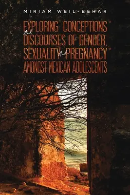 Exploration des conceptions et des discours sur le genre, la sexualité et la grossesse chez les adolescents mexicains - Exploring Conceptions and Discourses of Gender, Sexuality and Pregnancy Amongst Mexican Adolescents