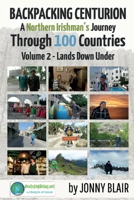 Backpacking Centurion - Le voyage d'un Irlandais du Nord à travers 100 pays, 2 : Volume 2 - Les terres d'en bas - Backpacking Centurion - A Northern Irishman's Journey Through 100 Countries, 2: Volume 2 - Lands Down Under