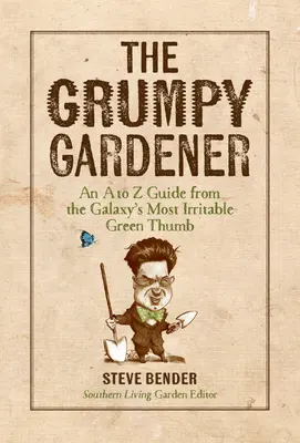 Le jardinier grincheux : Un guide de A à Z du plus irritable des pouces verts de la galaxie - The Grumpy Gardener: An A to Z Guide from the Galaxy's Most Irritable Green Thumb