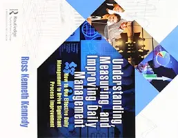 Comprendre, mesurer et améliorer la gestion quotidienne : Comment utiliser une gestion quotidienne efficace pour améliorer les processus de manière significative - Understanding, Measuring, and Improving Daily Management: How to Use Effective Daily Management to Drive Significant Process Improvement