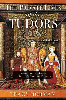 La vie privée des Tudors : Découvrir les secrets de la plus grande dynastie britannique - The Private Lives of the Tudors: Uncovering the Secrets of Britain's Greatest Dynasty