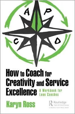 Comment coacher pour la créativité et l'excellence du service : Un manuel de coaching Lean - How to Coach for Creativity and Service Excellence: A Lean Coaching Workbook