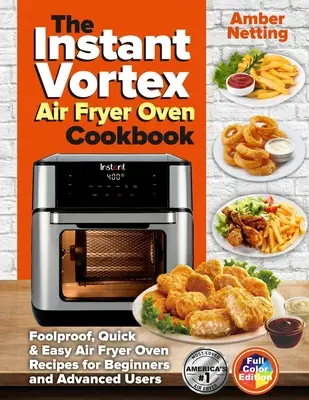 The Instant Vortex Air Fryer Oven Cookbook : Foolproof, Quick & Easy Air Fryer Oven Recipes for Beginners and Advanced Users (Recettes infaillibles, rapides et faciles pour la friteuse à air chaud pour les débutants et les utilisateurs avancés) - The Instant Vortex Air Fryer Oven Cookbook: Foolproof, Quick & Easy Air Fryer Oven Recipes for Beginners and Advanced Users