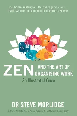 Zen et l'art d'organiser le travail : L'anatomie cachée des organisations efficaces... Utiliser la pensée systémique pour percer les secrets de la nature - Zen and the Art of Organising Work: The Hidden Anatomy of Effective Organisations... Using Systems Thinking to Unlock Nature's Secrets