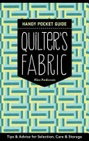 Quilter's Fabric Handy Pocket Guide : Astuces et conseils pour le choix, l'entretien et le rangement - Quilter's Fabric Handy Pocket Guide: Tips & Advice for Selection, Care & Storage