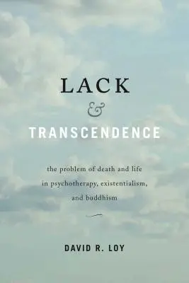 Manque et transcendance : Le problème de la mort et de la vie dans la psychothérapie, l'existentialisme et le bouddhisme - Lack & Transcendence: The Problem of Death and Life in Psychotherapy, Existentialism, and Buddhism