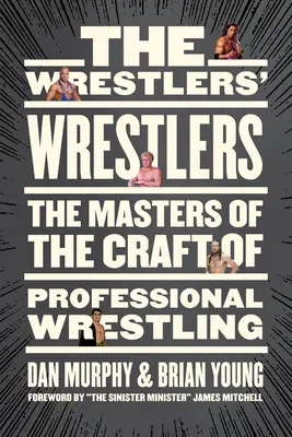 Les lutteurs des lutteurs : Les maîtres de l'art de la lutte professionnelle - The Wrestlers' Wrestlers: The Masters of the Craft of Professional Wrestling