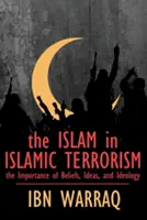 L'islam dans le terrorisme islamique : L'importance des croyances, des idées et de l'idéologie - The Islam in Islamic Terrorism: The Importance of Beliefs, Ideas, and Ideology