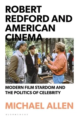 Robert Redford et le cinéma américain : Modern Film Stardom and the Politics of Celebrity (Le vedettariat cinématographique moderne et la politique de la célébrité) - Robert Redford and American Cinema: Modern Film Stardom and the Politics of Celebrity