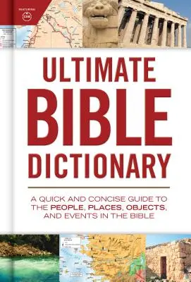 Dictionnaire biblique ultime : Un guide rapide et concis des personnes, des lieux, des objets et des événements de la Bible - Ultimate Bible Dictionary: A Quick and Concise Guide to the People, Places, Objects, and Events in the Bible