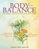 Body Into Balance : Un guide à base de plantes pour prendre soin de soi de manière holistique - Body Into Balance: An Herbal Guide to Holistic Self-Care