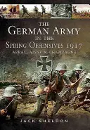 L'armée allemande lors des offensives de printemps 1917 : Arras, Aisne et Champagne - The German Army in the Spring Offensives 1917: Arras, Aisne and Champagne