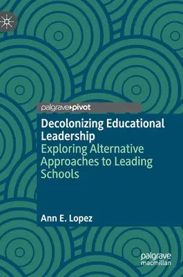 Décoloniser le leadership éducatif : Explorer des approches alternatives pour diriger les écoles - Decolonizing Educational Leadership: Exploring Alternative Approaches to Leading Schools