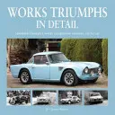 Works Triumphs in Detail : Les participants aux concours de travaux de Standard-Triumph, voiture par voiture - Works Triumphs in Detail: Standard-Triumph's Works Competition Entrants, Car-By-Car