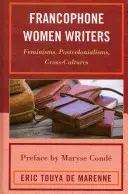 Écrivaines francophones : Féminismes, postcolonialismes, cultures croisées - Francophone Women Writers: Feminisms, Postcolonialisms, Cross-Cultures