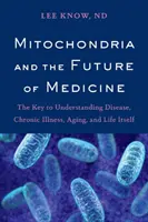 Les mitochondries et l'avenir de la médecine : La clé pour comprendre les maladies, les maladies chroniques, le vieillissement et la vie elle-même - Mitochondria and the Future of Medicine: The Key to Understanding Disease, Chronic Illness, Aging, and Life Itself