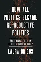 Comment toute la politique est devenue la politique de reproduction, 2 : De la réforme de l'aide sociale à la saisie des biens immobiliers, en passant par Trump - How All Politics Became Reproductive Politics, 2: From Welfare Reform to Foreclosure to Trump