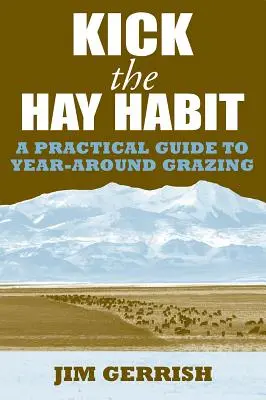 L'habitude du foin : Un guide pratique pour le pâturage tout au long de l'année - Kick the Hay Habit: A Practical Guide to Year-Around Grazing