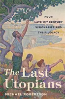 Les derniers utopistes : Quatre visionnaires de la fin du XIXe siècle et leur héritage - The Last Utopians: Four Late Nineteenth-Century Visionaries and Their Legacy