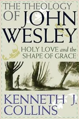 La théologie de John Wesley : l'amour saint et la forme de la grâce - The Theology of John Wesley: Holy Love and the Shape of Grace