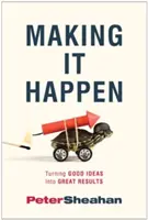 Faire bouger les choses : Transformer les bonnes idées en grands résultats - Making It Happen: Turning Good Ideas Into Great Results