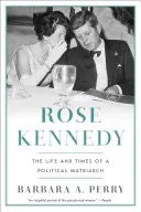 Rose Kennedy : La vie et l'époque d'une matriarche politique - Rose Kennedy: The Life and Times of a Political Matriarch