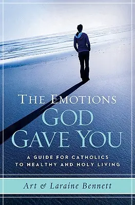 Les émotions que Dieu vous a données : Un guide pour les catholiques pour une vie saine et sainte - The Emotions God Gave You: A Guide for Catholics to Healthy and Holy Living