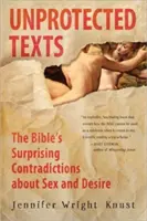 Textes non protégés : Les surprenantes contradictions de la Bible sur le sexe et le désir - Unprotected Texts: The Bible's Surprising Contradictions about Sex and Desire