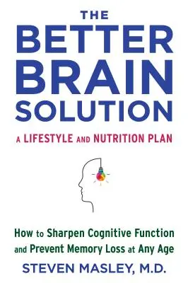 La solution pour un meilleur cerveau : Comment améliorer les fonctions cognitives et prévenir les pertes de mémoire à tout âge - The Better Brain Solution: How to Sharpen Cognitive Function and Prevent Memory Loss at Any Age