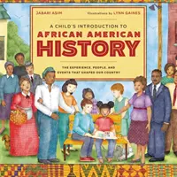 Introduction à l'histoire afro-américaine pour les enfants : Les expériences, les personnes et les événements qui ont façonné notre pays - A Child's Introduction to African American History: The Experiences, People, and Events That Shaped Our Country