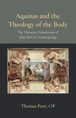 Aquinas and the Theology of the Body : The Thomistic Foundations of John Paul II's Anthropology (L'Aquin et la théologie du corps : les fondements thomistes de l'anthropologie de Jean-Paul II) - Aquinas and the Theology of the Body: The Thomistic Foundations of John Paul II's Anthropology