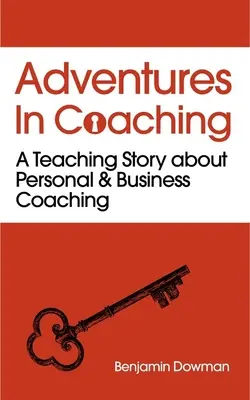 Aventures de coaching : une histoire captivante pour découvrir la puissance du coaching personnel et professionnel - Adventures in Coaching: Unlocking the Power of Personal and Business Coaching Through a Captivating Story