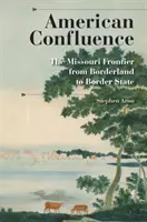 Confluence américaine : La frontière du Missouri, de la frontière à l'État frontalier - American Confluence: The Missouri Frontier from Borderland to Border State