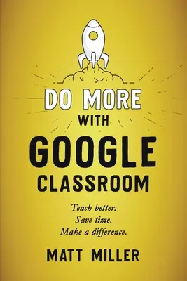 En faire plus avec Google Classroom : Enseignez mieux. Gagnez du temps. Faites la différence. - Do More with Google Classroom: Teach Better. Save Time. Make a Difference.