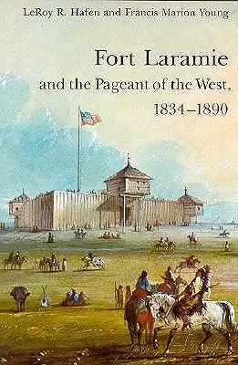 Fort Laramie et le spectacle de l'Ouest, 1834-1890 - Fort Laramie and the Pageant of the West, 1834-1890