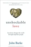 L'amour inébranlable : Comment Jésus change le monde à travers des personnes imparfaites - Unshockable Love: How Jesus Changes the World Through Imperfect People