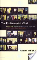 Le problème du travail : Féminisme, marxisme, politiques anti-travail et imaginaires post-travail - The Problem with Work: Feminism, Marxism, Antiwork Politics, and Postwork Imaginaries