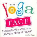 Le visage du yoga : Éliminer les rides grâce au lifting naturel ultime - The Yoga Face: Eliminate Wrinkles with the Ultimate Natural Facelift