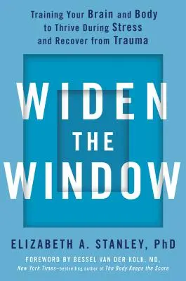 Élargir la fenêtre : Entraînez votre cerveau et votre corps à prospérer en période de stress et à se remettre d'un traumatisme - Widen the Window: Training Your Brain and Body to Thrive During Stress and Recover from Trauma