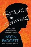 Le génie frappe - Comment une lésion cérébrale a fait de moi une merveille mathématique - Struck by Genius - How a Brain Injury Made Me a Mathematical Marvel