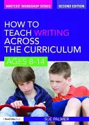 Comment enseigner l'écriture à travers le programme scolaire : 8-14 ans - How to Teach Writing Across the Curriculum: Ages 8-14