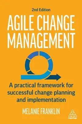 Gestion agile du changement : Un cadre pratique pour une planification et une mise en œuvre réussies du changement - Agile Change Management: A Practical Framework for Successful Change Planning and Implementation