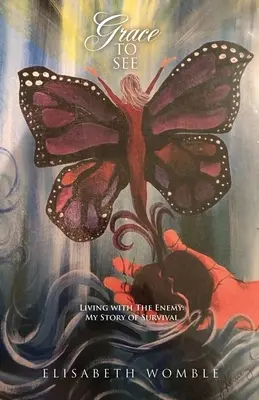La grâce de voir : Vivre avec l'ennemi : mon histoire de survie - Grace to See: Living with The Enemy: My Story of Survival