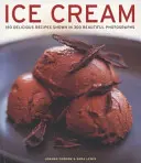 Ice Cream : 150 recettes délicieuses illustrées par 300 superbes photographies - Ice Cream: 150 Delicious Recipes Shown in 300 Beautiful Photographs